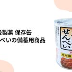越後製菓 保存缶｜醤油せんべいの防災備蓄用商品を徹底解説【2026年最新版】