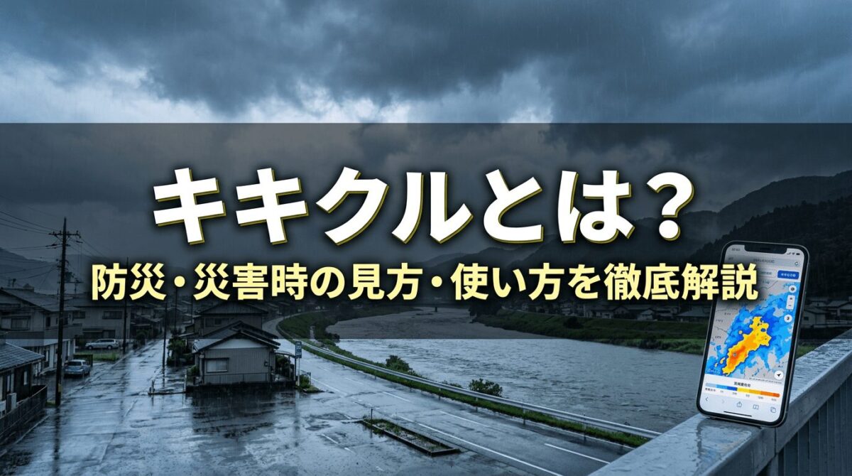 キキクルとは？防災・災害時の見方・使い方を徹底解説｜土砂・浸水・洪水の危険度を色で確認