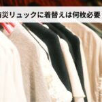 【防災リュックの着替え】何枚必要？種類・選び方・コンパクトな収納方法を徹底解説