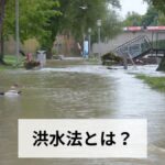 洪水法とは？水防法・河川法・流域治水関連法の仕組みと住民生活への影響を徹底解説【2026年最新版】