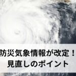 防災気象情報が改定！見直しのポイント【2026年5月最新版】気象庁の大改正・全変更内容を一覧で徹底解説