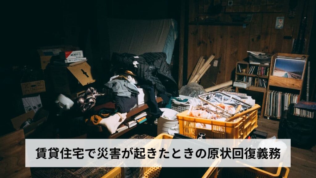 賃貸住宅で災害が起きたときの原状回復義務【2026年版】地震・洪水・火災の被害は入居者負担？大家負担？費用・手続き・保険まで徹底解説
