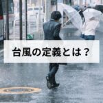 台風の定義とは？気象庁の基準と熱帯低気圧との違いについて説明します