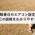 猛暑日・酷暑日のエアコン設定温度は何度？28℃の誤解をわかりやすく解説します