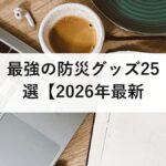 最強の防災グッズ25選【2026年最新】防災士が選ぶ本当に必要なアイテムを徹底解説