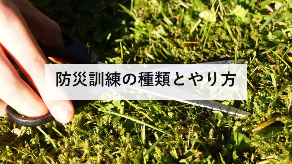 防災訓練の種類とやり方｜家庭で5分からできる訓練と形骸化させない工夫