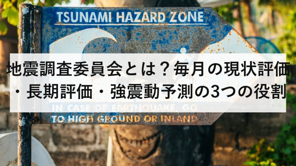 地震調査委員会とは？毎月の現状評価・長期評価・強震動予測の3つの役割