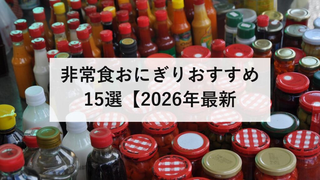 非常食おにぎりおすすめ15選【2026年最新】長期保存・アルファ米・缶詰タイプを徹底比較