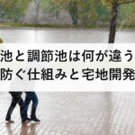 調整池と調節池は何が違う？洪水を防ぐ仕組みと宅地開発で義務になる理由