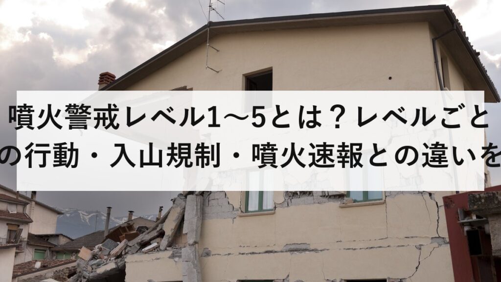 噴火警戒レベル1〜5とは？レベルごとの行動・入山規制・噴火速報との違いを防災士が解説【2026年最新】