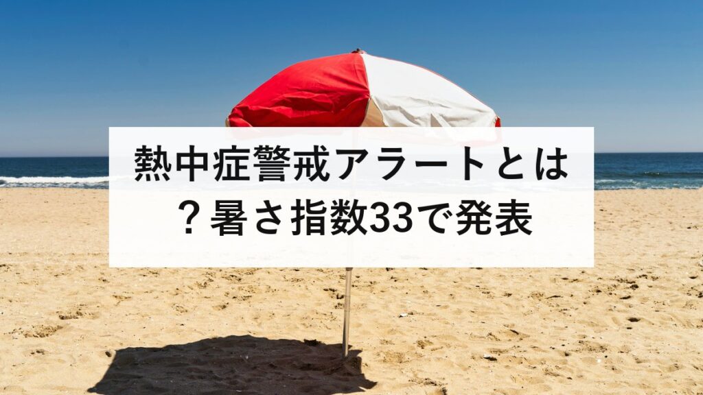 熱中症警戒アラートとは？暑さ指数33で発表｜やめること・特別警戒アラートとの違い
