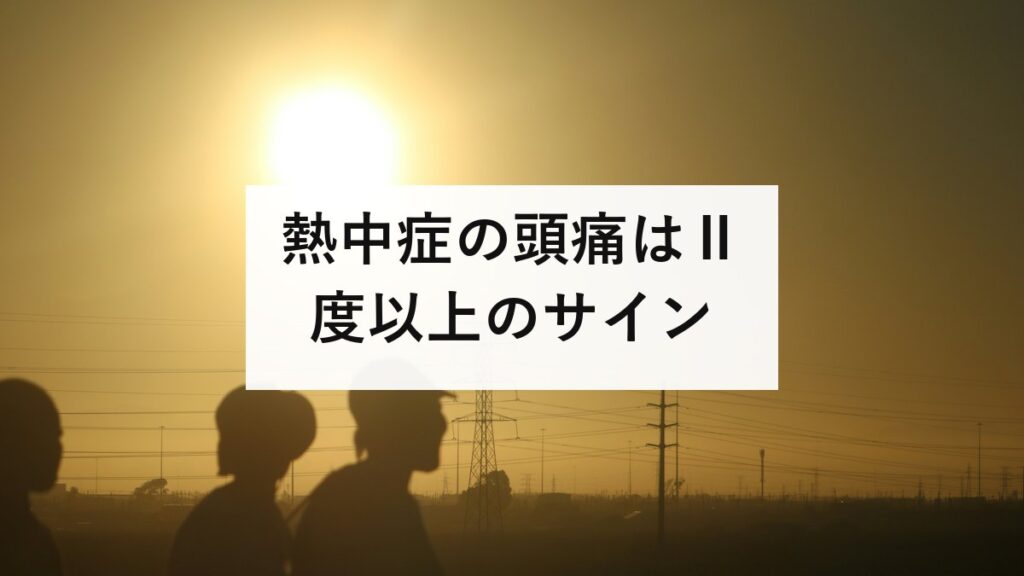 熱中症の頭痛はⅡ度以上のサイン｜市販の頭痛薬で治らない理由