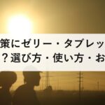 熱中症対策にゼリー・タブレット・飴は効果的か？選び方・使い方・おすすめ成分を徹底解説