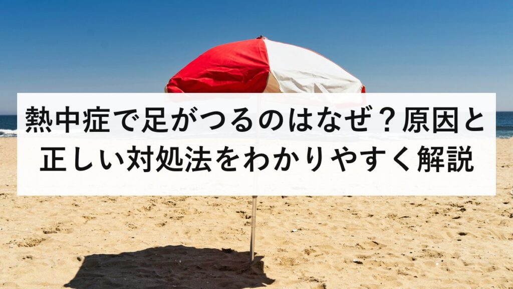 熱中症で足がつるのはなぜ？原因と正しい対処法をわかりやすく解説