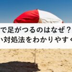 熱中症で足がつるのはなぜ？原因と正しい対処法をわかりやすく解説