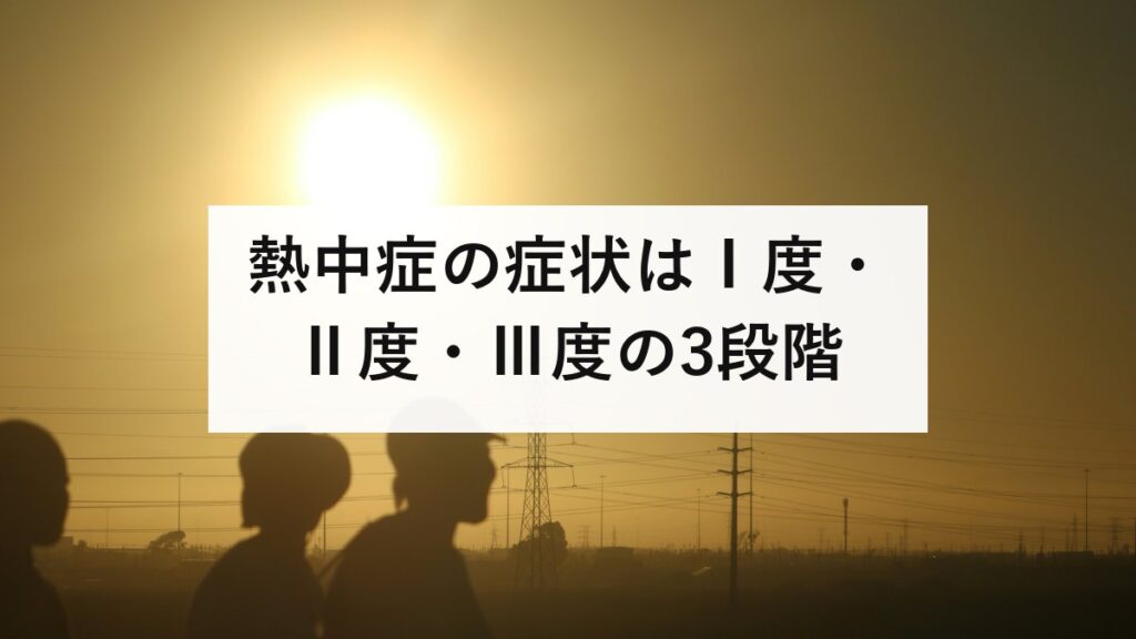 熱中症の症状はⅠ度・Ⅱ度・Ⅲ度の3段階｜Ⅱ度の頭痛と吐き気が受診の分かれ目