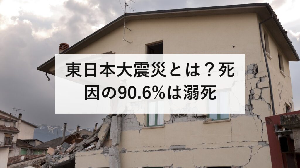 東日本大震災とは？死因の90.6%は溺死｜津波は物では守れない。避難三原則と津波てんでんこの意味を防災士が解説