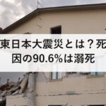 東日本大震災とは？死因の90.6%は溺死｜津波は物では守れない。避難三原則と津波てんでんこの意味を防災士が解説