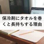 保冷剤にタオルを巻くと長持ちする理由｜空気の層の仕組みと、体を冷やすときは逆になる話を防災士が解説