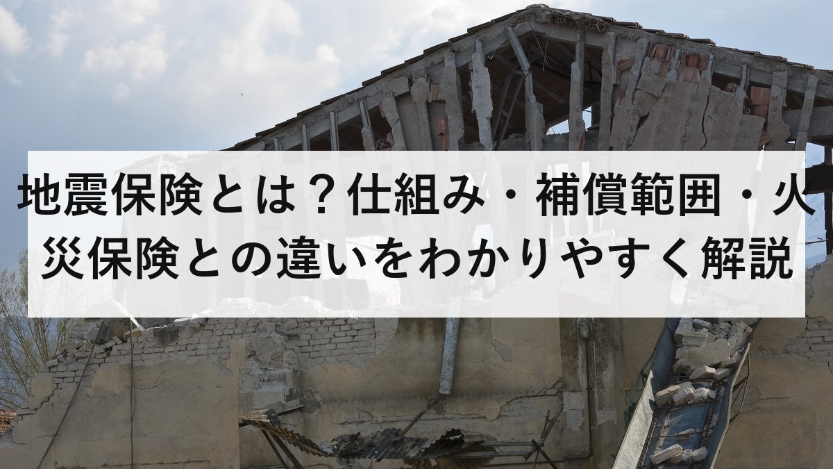 地震保険とは？仕組み・補償範囲・火災保険との違いをわかりやすく解説