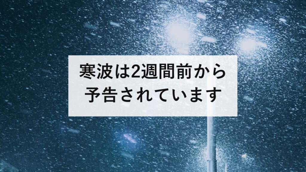 寒波は2週間前から予告されています｜早期天候情報の見方と、4段階での備え方