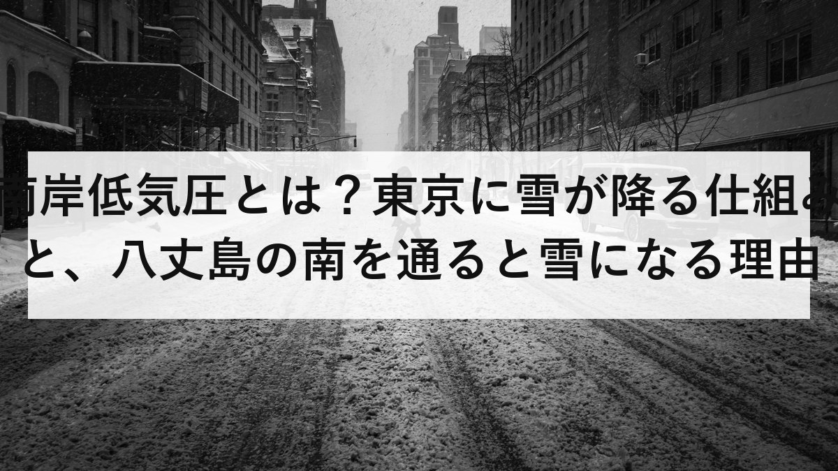 南岸低気圧とは？東京に雪が降る仕組みと、八丈島の南を通ると雪になる理由