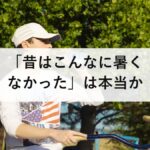「昔はこんなに暑くなかった」は本当か｜猛暑日と熱帯夜の100年の記録