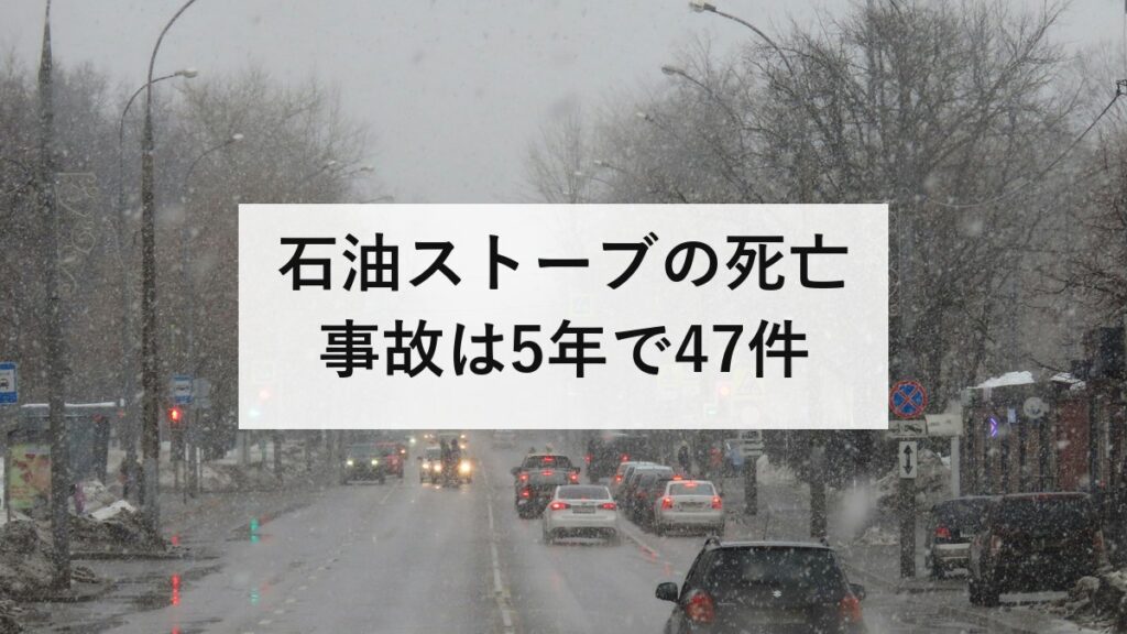 石油ストーブの死亡事故は5年で47件