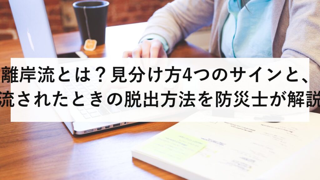 離岸流とは？見分け方4つのサインと、流されたときの脱出方法を防災士が解説【2026年最新】