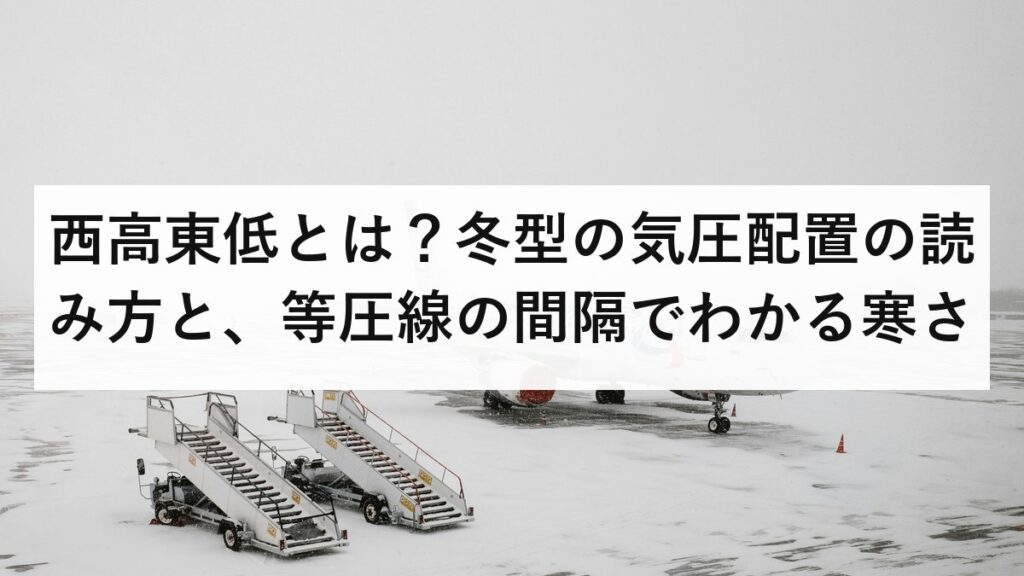 西高東低とは？冬型の気圧配置の読み方と、等圧線の間隔でわかる寒さ