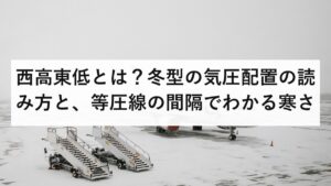 西高東低とは？冬型の気圧配置の読み方と、等圧線の間隔でわかる寒さ