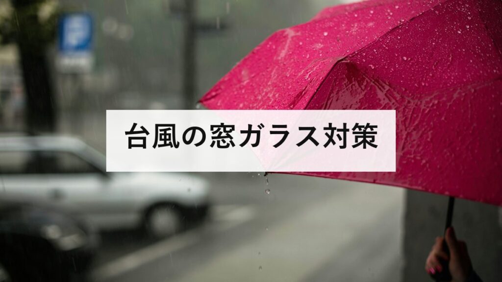 台風の窓ガラス対策｜養生テープでは割れません。飛散防止フィルムの選び方と、割れたときの行動を防災士が解説