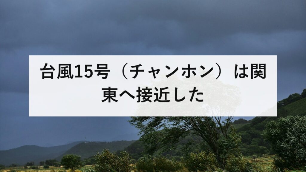 台風15号（チャンホン）は関東へ接近した｜進路予想が変わった経緯と、次に備えること