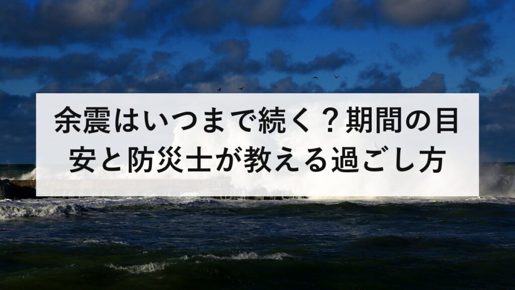 余震はいつまで続く？期間の目安と防災士が教える過ごし方